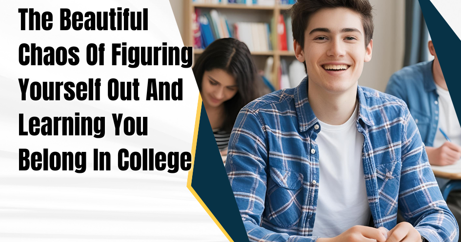The Beautiful Chaos Of Figuring Yourself Out And Learning You Belong In College